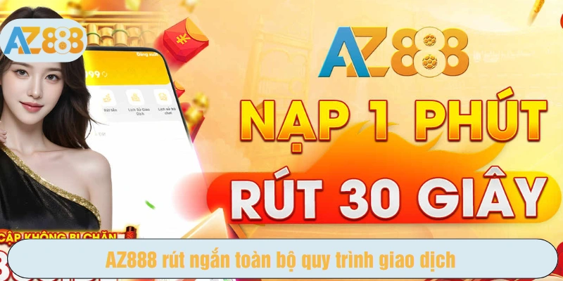 AZ888 rút ngắn toàn bộ quy trình giao dịch