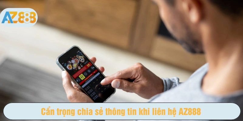 Cẩn trọng chia sẻ thông tin khi liên hệ AZ888