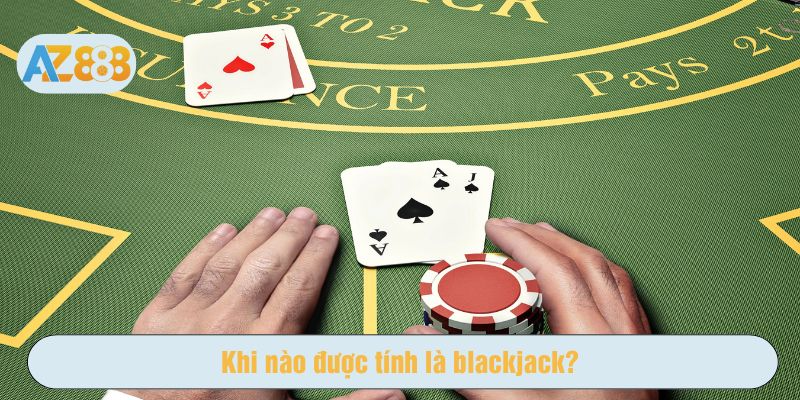 Khi người chơi có Blackjack họ sẽ thắng ngay lập tức