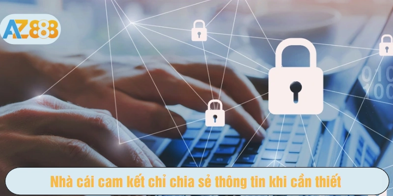 Nhà cái cam kết chỉ chia sẻ thông tin khi cần thiết