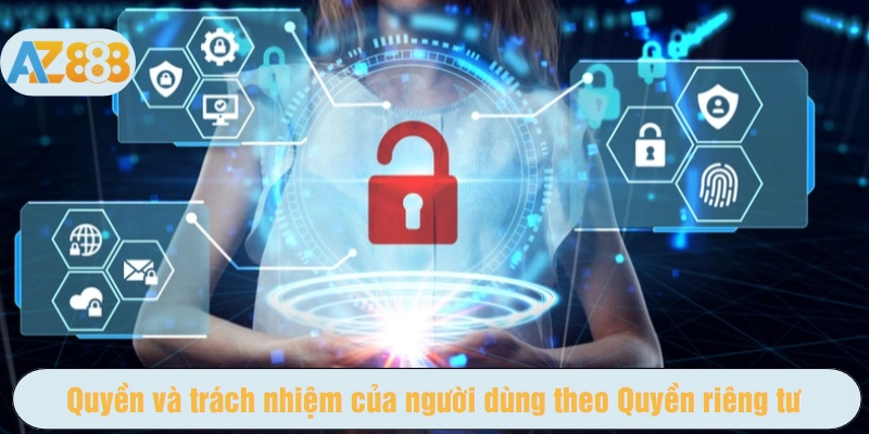 Quyền và trách nhiệm của người dùng theo Quyền riêng tư