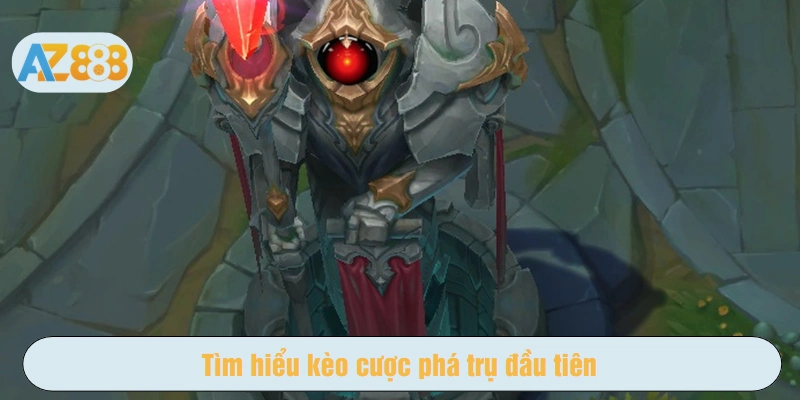 Tìm hiểu kèo cược phá trụ đầu tiên